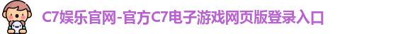 C7娱乐官网-官方C7电子游戏网页版登录入口